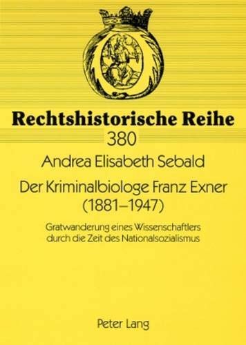 Cover for Der Kriminalbiologe Franz Exner (1881-1947): Gratwanderung eines Wissenschaftlers durch die Zeit des Nationalsozialismus (Rechtshistorische Reihe) (German Edition)