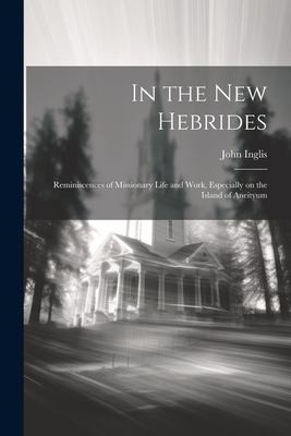 Cover for In the New Hebrides; Reminiscences of Missionary Life and Work, Especially on the Island of Aneityum