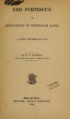 Cover for Ned Fortescue, or, Roughing it through life; a story founded on fact