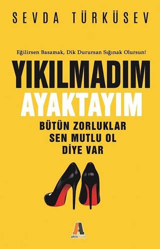 Cover for Yikilmadim Ayaktayim; Bütün Zorluklar Sen Mutlu Ol Diye Var
