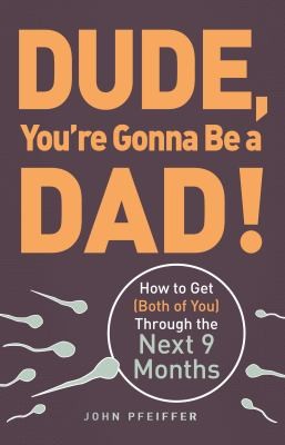 Cover for Dude Youre Gonna Be A Dad How To Get Both Of You Through The Next 9 Months