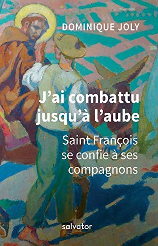 Cover for J'AI COMBATTU JUSQU'À L'AUBE. SAINT FRANÇOIS SE CONFIE À SES COMPAGNONS