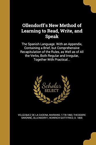 Cover for Ollendorff's New Method of Learning to Read, Write, and Speak: The Spanish Language. with an Appendix, Containing a Brief, But Comprehensive ... and Irregular, Together with Practical...