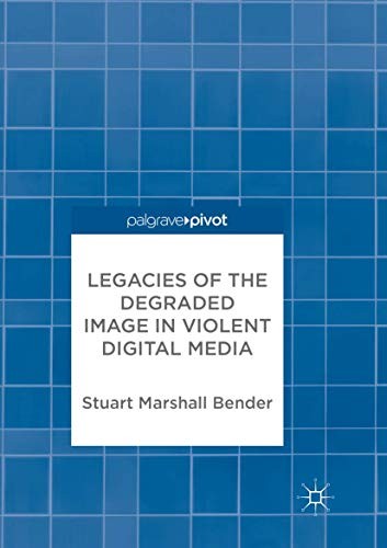 Cover for Legacies of the Degraded Image in Violent Digital Media