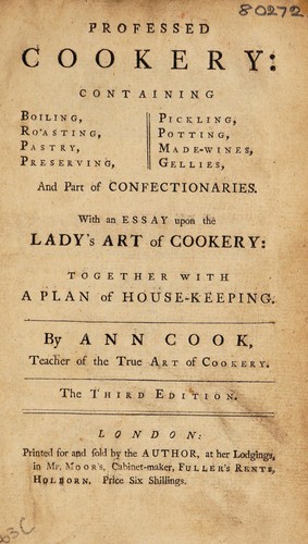 Cover for Professed cookery containing boiling, roasting, pastry, preserving, pickling, potting, made-wines, gellies, and part of confectionaries. With an essay upon the lady's art of cookery; together with a plan of housekeeping