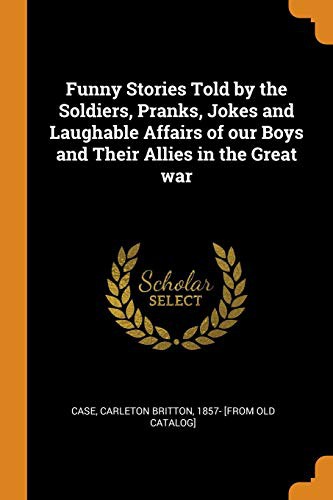 Cover for Funny Stories Told by the Soldiers, Pranks, Jokes and Laughable Affairs of our Boys and Their Allies in the Great war