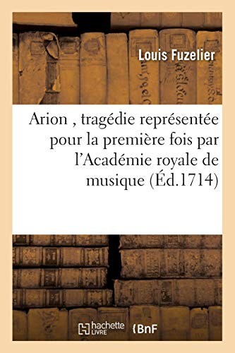 Cover for Arion, Tragédie Représentée Pour La Première Fois Par l'Académie Royale de Musique (French Edition)