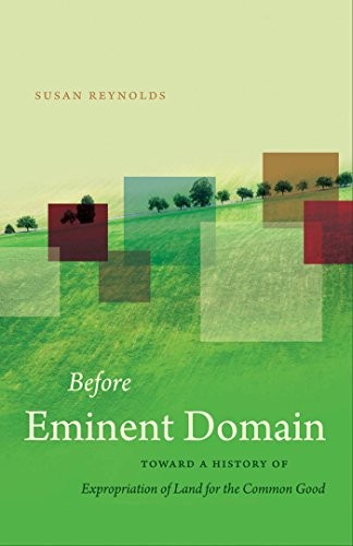 Cover for Before Eminent Domain: Toward a History of Expropriation of Land for the Common Good (Studies in Legal History)