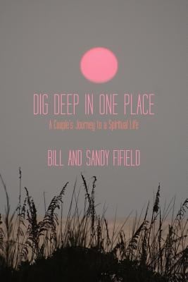 Cover for Dig Deep In One Place A Couples Journey To A Spiritual Life