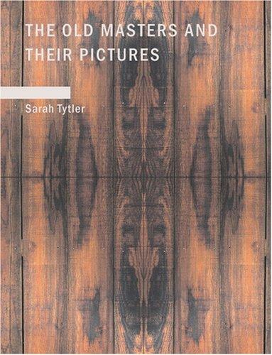 Cover for The Old Masters and Their Pictures (Large Print Edition)