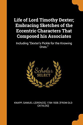 Cover for Life of Lord Timothy Dexter; Embracing Sketches of the Eccentric Characters That Composed His Associates