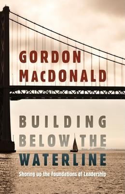 Cover for Building Below The Waterline Shoring Up The Foundations Of Leadership