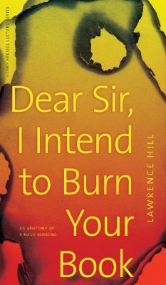 Cover for Dear Sir I Intend To Burn Your Book An Anatomy Of A Book Burning