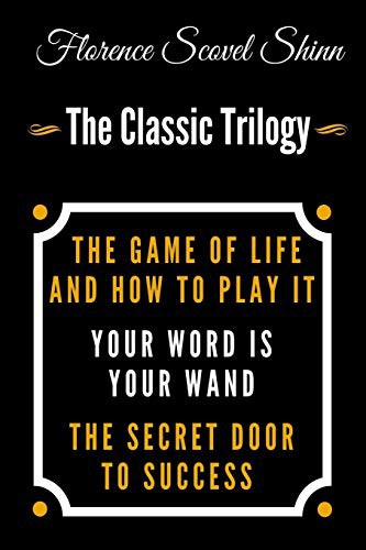 Cover for The Game Of Life And How To Play It, Your Word Is Your Wand, The Secret Door To Success - The Classic Florence Scovel Shinn Trilogy