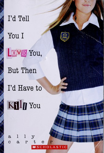 Cover for I'd Tell You I Love You, But Then I'd Have to Kill You (Gallagher Girls #1)