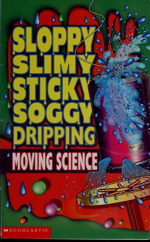 Cover for Sloppy, slimy, sticky, soggy, dripping, moving science