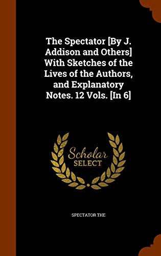 Cover for The Spectator [By J. Addison and Others] With Sketches of the Lives of the Authors, and Explanatory Notes. 12 Vols. [In 6]