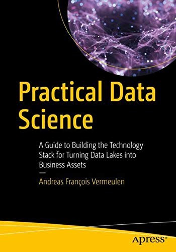 Cover for Practical Data Science: A Guide to Building the Technology Stack for Turning Data Lakes into Business Assets