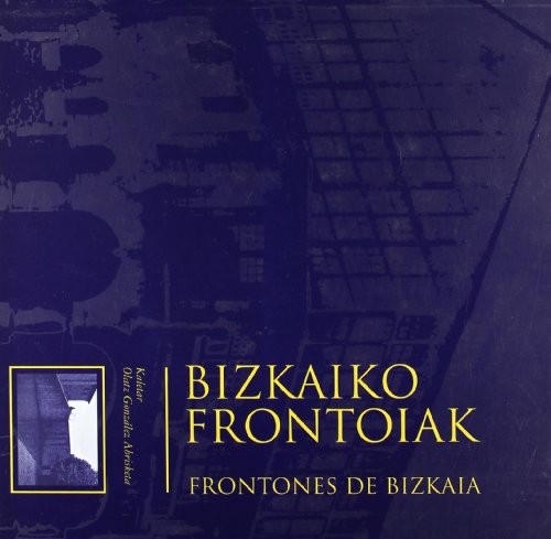 Cover for BIZKAIKO FRONTOIAK / FRONTONES DE BIZKAIA.