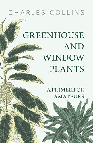 Cover for Greenhouse and Window Plants - A Primer for Amateurs