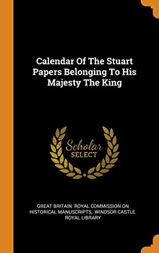 Cover for Calendar Of The Stuart Papers Belonging To His Majesty The King