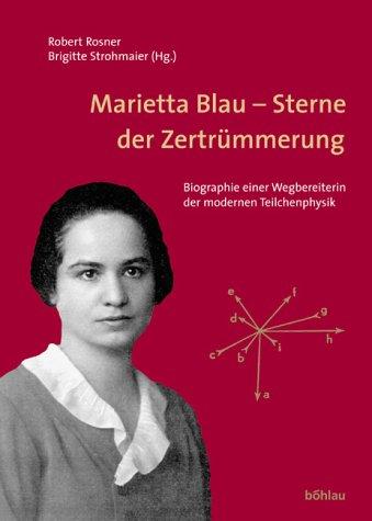 Cover for Marietta Blau - Sterne der Zertrümmerung. Biographie einer Wegbereiterin der modernen Teilchenphysik.