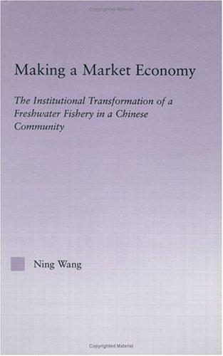 Cover for Making a Market Economy: The Institutionalizational Transformation of a Freshwater Fishery in a Chinese Community (East Asia: History, Politics, Sociology, Culture)