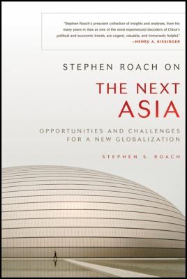 Cover for Stephen Roach On The Next Asia Opportunities And Challenges For A New Globalization