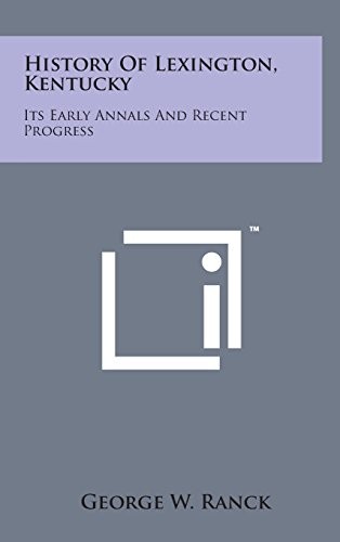 Cover for History of Lexington, Kentucky: Its Early Annals and Recent Progress