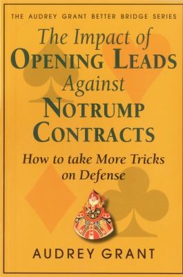 Cover for The Impact Of Opening Leads Against Notrump Contracts How To Take More Tricks On Defense