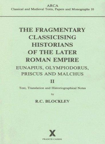 Cover for The Fragmentary Classicising Historians  of the Later Roman Empire. Eunapius, Olympiodorus, Priscus and Malchus. II. Text,  Translation and Historiographical ... Texts, Papers and Monographs 10) (Arca, 10)