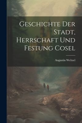 Cover for Geschichte der Stadt, Herrschaft und Festung Cosel