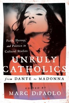 Cover for Unruly Catholics from Dante to Madonna