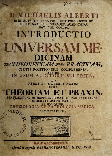 Cover for D. Michaelis Alberti ... Introductio in universam medicinam tam theoreticam quam practicam. Certis positionibus comprehensa, imprints in usum auditorii sui edita, qua verus et sincerus nexus inter theoriam et praxin, per praecipuas medicinae systematicae partes peculiari studio commonstratur et hoc ordine physiologia et pathologia medica praemittitur