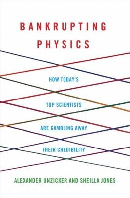 Cover for Bankrupting Physics How Todays Top Scientists Are Gambling Away Their Credibility