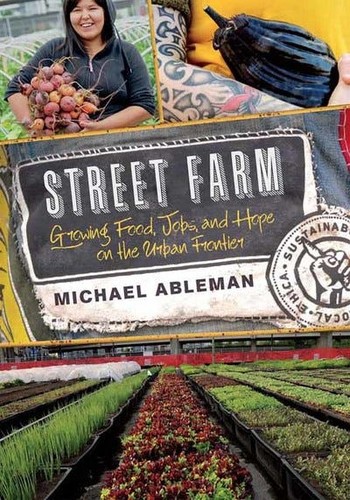 Cover for Street farm : growing food, jobs, and hope on the urban frontier