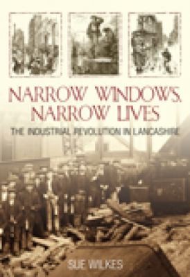 Cover for Narrow Windows Narrow Lives The Industrial Revolution In Lancashire