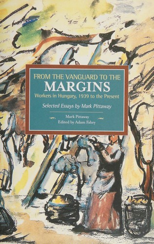 Cover for From the Vanguard to the Margins : Workers in Hungary, 1939 to the Present