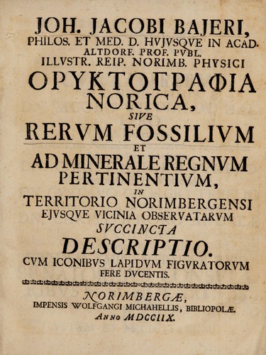 Cover for Joh. Jacobi Bajeri ... Oryktographia Norica, sive rervm fossilivm et ad minerale regnvm pertinentivm, in territorio Norimbergensi ejvsqve vicinia observatarvm svccincta descriptio. Cvm iconibvs lapidvm figvratorvm fere dvcentis