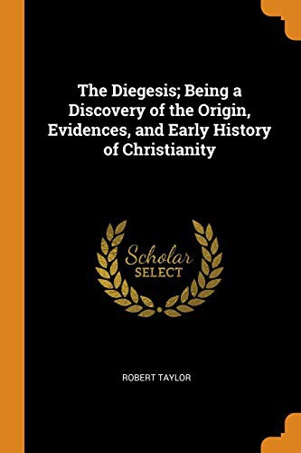 Cover for The Diegesis; Being a Discovery of the Origin, Evidences, and Early History of Christianity