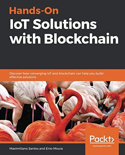Cover for Hands-On IoT Solutions with Blockchain: Discover how converging IoT and blockchain can help you build effective solutions