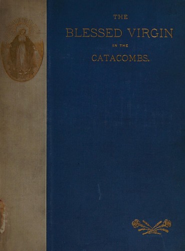 Cover for The blessed Virgin in the catacombs.