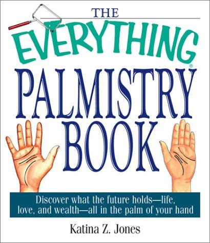 Cover for The Everything Palmistry Book: Discover What the Future Holds--Life, Love, and Wealth--All in the Palm of Your Hand (Everything: Philosophy and Spirituality)