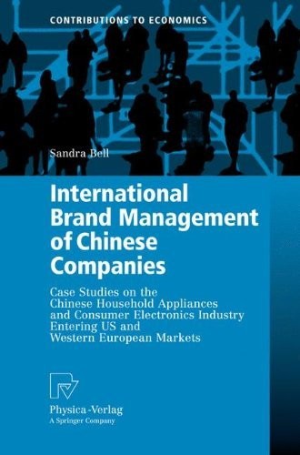 Cover for International Brand Management of Chinese Companies: Case Studies on the Chinese Household Appliances and Consumer Electronics Industry Entering US and ... Markets (Contributions to Economics)