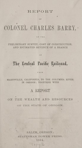 Cover for Report of Colonel Charles Barry, on the preliminary survey, cost of construction, and estimated revenue of a branch of the Central pacific railroad, from Marysville, California, to the Columbia river in Oregon