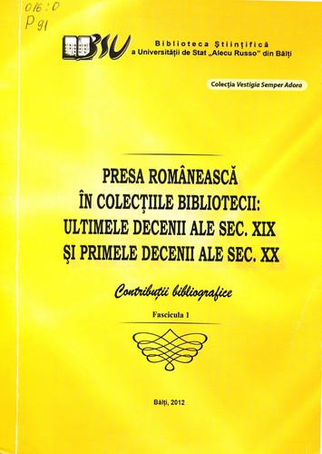 Cover for Presa românească în colecţiile bibliotecii: ultimele decenii ale sec. XIX şi primele decenii ale sec. XX : Contribuţii bibliografice. Fascicula 1