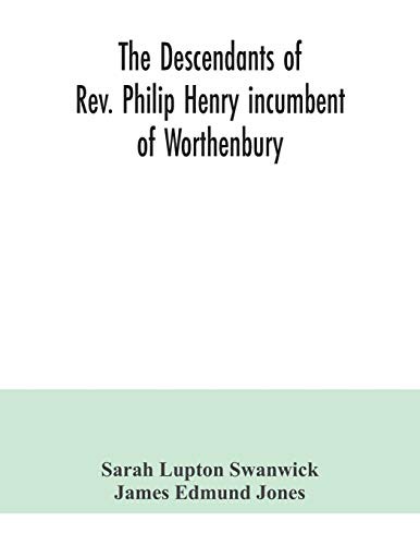 Cover for The descendants of Rev. Philip Henry incumbent of Worthenbury, in the County of Flint, who was ejected therefrom by the Act of Uniformity in 1662