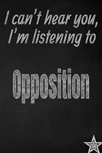 Cover for I can't hear you, I'm listening to Opposition creative writing lined journal