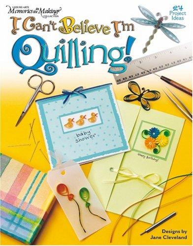 Cover for I Can't Believe I'm Quilling! (Leisure Arts #3751) (Memories in the Making Collection)