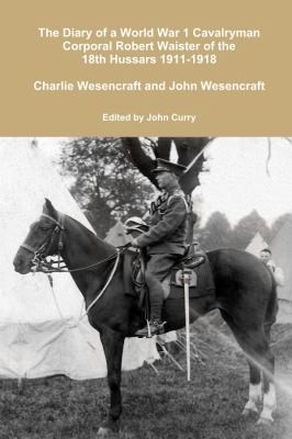 Cover for Diary of a World War 1 Cavalryman Corporal Robert Waister of the 18th Hussars 1911-1918